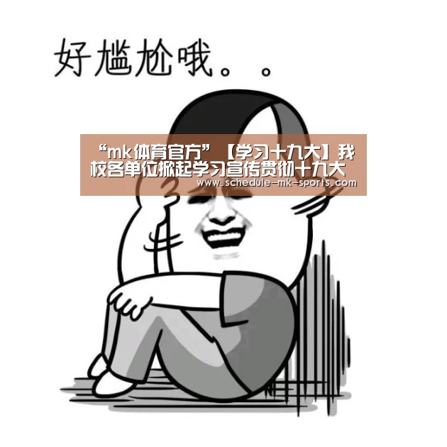 “mk体育官方”【学习十九大】我校各单位掀起学习宣传贯彻十九