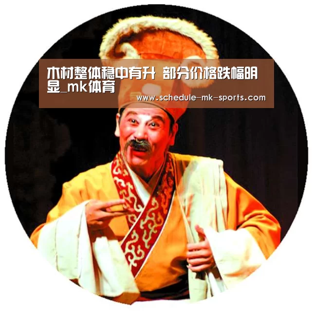 木材整体稳中有升 部分价格跌幅明显_mk体育(图2) mk体育