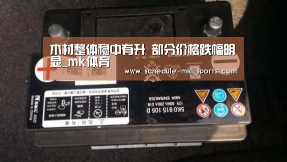 木材整体稳中有升 部分价格跌幅明显_mk体育